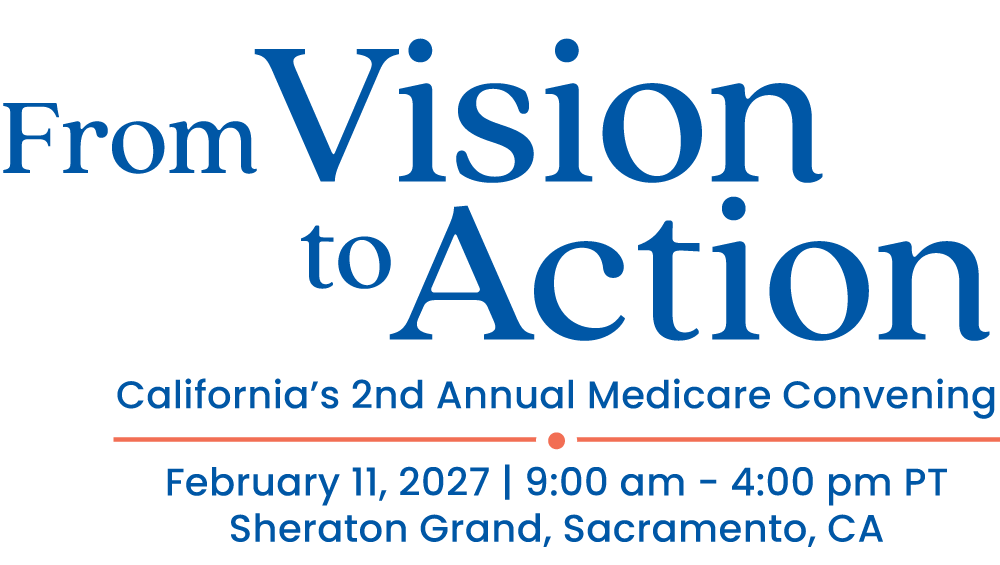Logo of convening event, From Visions to Action | California’s 2nd Annual Medicare Convening | February 11, 2027 • 9am to 4pm (PT) | Sheraton Grand, Sacramento, CA.